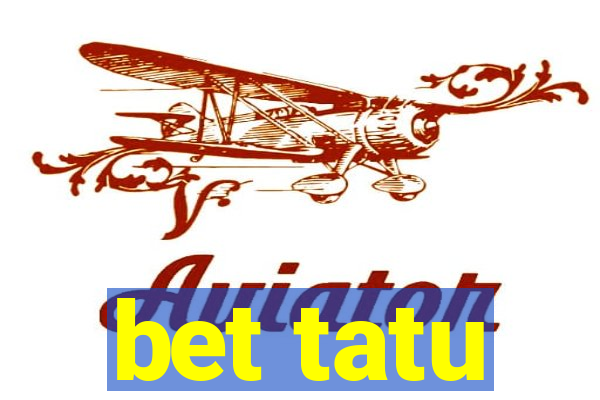 bet tatu
